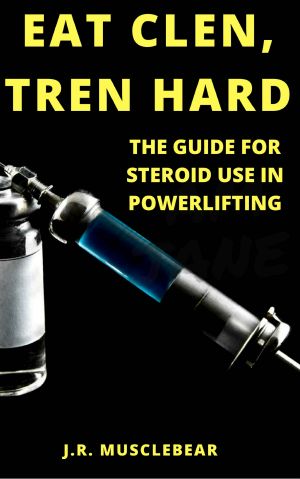 Eat Clen Tren Hard · the Guide for Steroid Use in Powerlifting