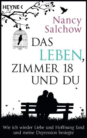 Das Leben, Zimmer 18 und du · Wie ich wieder Liebe und Hoffnung fand und meine Depression besiegte