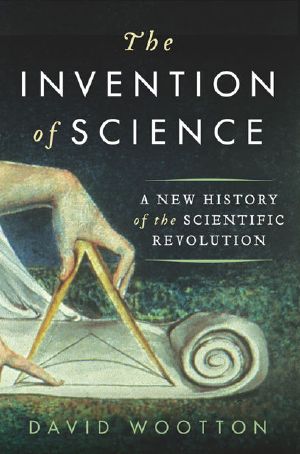 The Invention of Science · A New History of the Scientific Revolution