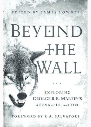 Beyond the Wall · Exploring George R. R. Martin's a Song of Ice and Fire, From a Game of Thrones to a Dance With Drago