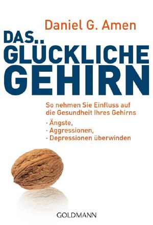 Das glückliche Gehirn · Ängste, Aggressionen und Depressionen überwinden