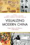 Visualizing Modern China · Image, History, and Memory, 1750–Present