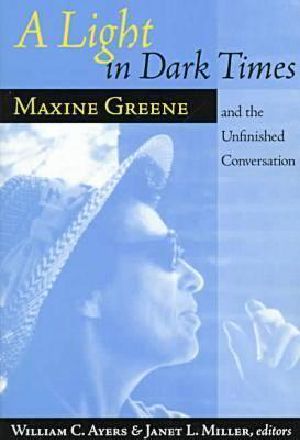 A Light in Dark Times · Maxine Greene and the Unfinished Conversation