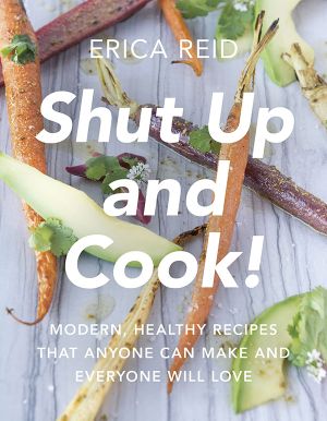 Shut Up and Cook! · Modern, Healthy Recipes That Anyone Can Make and Everyone Will Love