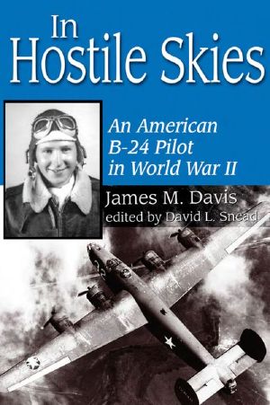 In Hostile Skies · an American B-24 Pilot in World War II (North Texas Military Biography and Memoir Series)