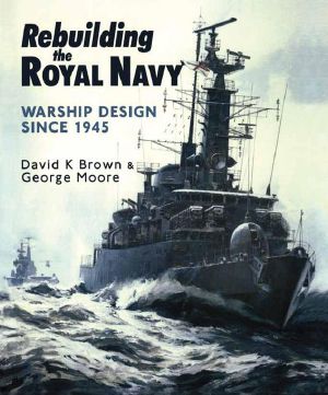 Rebuilding the Royal Navy · Warship Design Since 1945