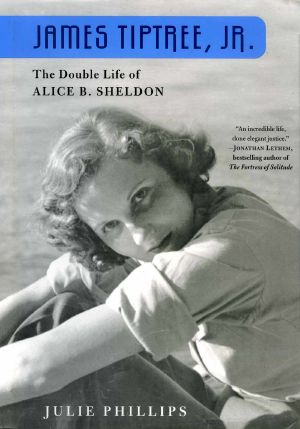 James Tiptree, Jr. · the Double Life of Alice B. Sheldon