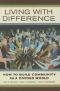 Living with Difference · How to Build Community in a Divided World (California Series in Public Anthropology)