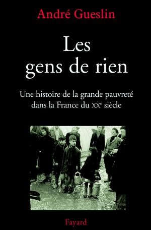 Les Gens De Rien · Une Histoire De La Grande Pauvreté Dans La France Du XXe Siècle