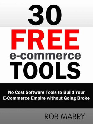 30 Free E-Commerce Tools · No Cost Software Tools to Build Your E-Commerce Empire Without Going Broke