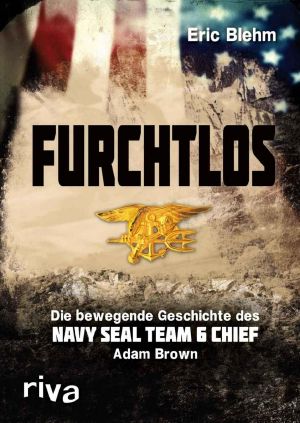 Furchtlos · Die bewegende Geschichte des Navy Seal Team Six Chief Adam Brown