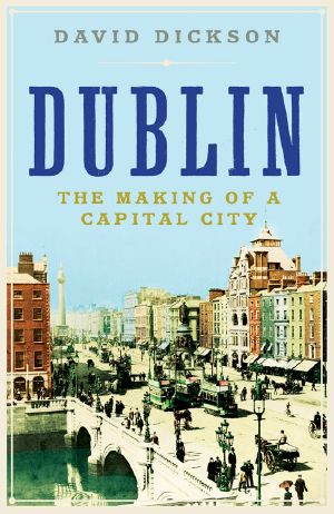 Dublin · the Making of a Capital City