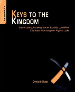 Keys to the Kingdom · Impressioning, Privilege Escalation, Bumping, and Other Key-Based Attacks Against Physical Locks