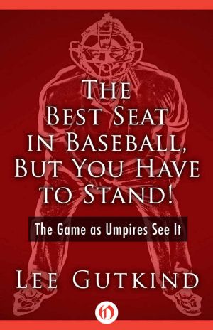 The Best Seat in Baseball, but You Have to Stand! · the Game as Umpires See It (Writing Baseball)