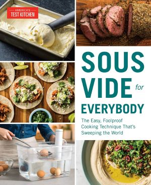 Sous Vide for Everybody · the Easy, Foolproof Cooking Technique That's Sweeping the World, The Easy, Foolproof Cooking Technique That's Sweeping the World