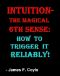 INTUITION-THE MAGICAL 6th SENSE · How to Trigger It Reliably!