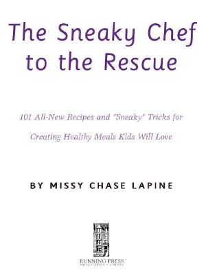 The Sneaky Chef to the Rescue · 101 All-New Recipes and ?Sneaky? Tricks for Creating Healthy Meals Kids Will Love