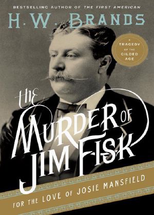 The Murder of Jim Fisk for the Love of Josie MAnsfield · A Tragedy of the Gilded Age