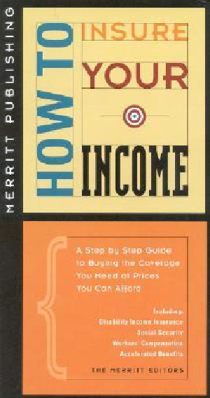 How to Insure Your Income · A Step-By-Step Guide to Buying the Coverage You Need at Prices You Can Afford First Edition