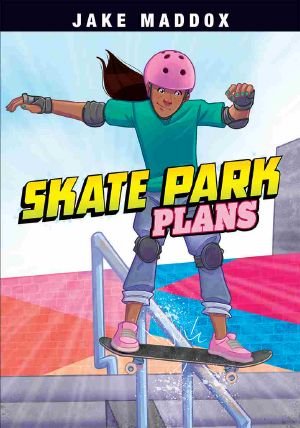 Skate Park Plans, Jake Maddox Sports Stories, Jake Maddox Sports Stories: Skate Park Plans