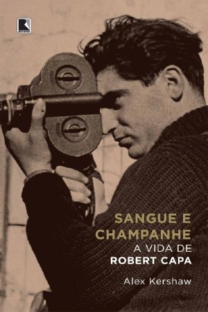 Sangue E Champanhe · A Vida De Robert Capa