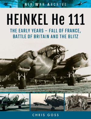 HEINKEL He 111: The Early Years - Fall of France, Battle of Britain and the Blitz (Air War Archive)