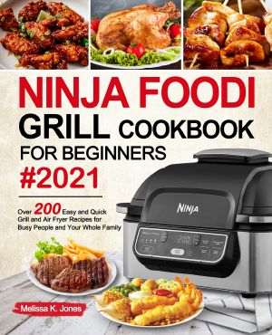 Ninja Foodi Grill Cookbook for Beginners #2021: Over 200 Easy and Quick Grill and Air Fryer Recipes for Busy People and Your Whole Family