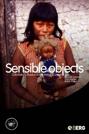 Sensible Objects · Colonialism, Museums and Material Culture (Wenner-Gren International Symposium Series)