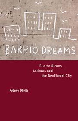 Barrio Dreams · Puerto Ricans, Latinos, and the Neoliberal City