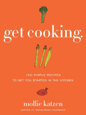 Get Cooking · 150 Simple Recipes to Get You Started in the Kitchen