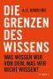 Die Grenzen des Wissens · Was wissen wir von dem, was wir nicht wissen