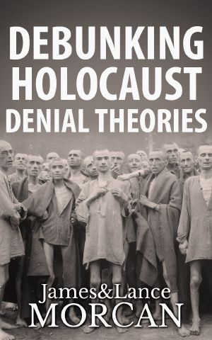 DEBUNKING HOLOCAUST DENIAL THEORIES · Two Non-Jews Affirm the Historicity of the Nazi Genocide