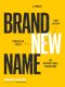 Brand New Name · A Proven, Step-By-Step Process to Create an Unforgettable Brand Name