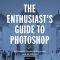 The Enthusiast’s Guide to Photoshop