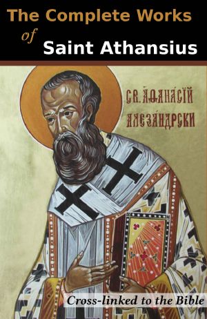 The Complete Works of St. Athanasius (20 Books) · Cross-Linked to the Bible