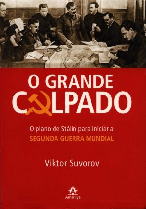 O Grande Culpado: O Plano de Stálin para Iniciar a Segunda Guerra Mundial