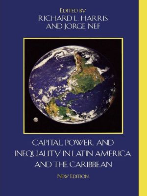 Capital, Power, and Inequality in Latin America and the Caribbean (Critical Currents in Latin American Perspective Series)