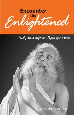 Encounter the Enlightened · Sadhguru, A Profound Mystic Of Our Times