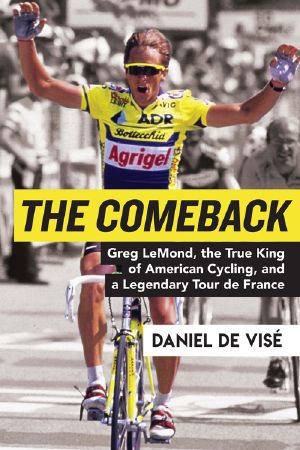 The Comeback · Greg LeMond, the True King of American Cycling, and a Legendary Tour De France