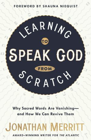 Learning to Speak God From Scratch, Why Sacred Words Are Vanishing--and How We Can Revive Them