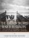 The End of World War II in Europe · the History of the Final Campaigns That Led to Nazi Germany’s Surrender