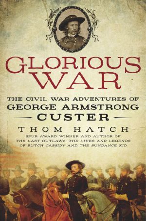 Glorious War · the Civil War Adventures of George Armstrong Custer