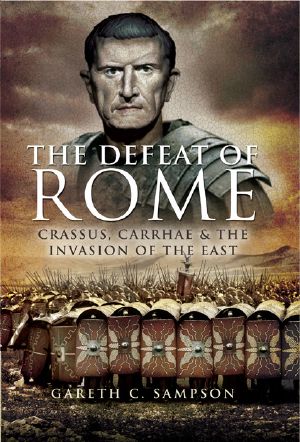 Defeat of Rome · Crassus, Carrhae, and the Invasion of the East