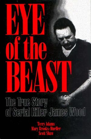 Eye of the Beast · The True Story of Serial Killer James Wood