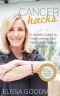 Cancer Hacks · A Holistic Guide to Overcoming Your Fears and Healing Cancer