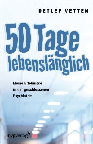 50 Tage lebenslänglich · Meine Erlebnisse in der geschlossenen Psychiatrie