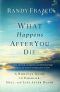 What Happens After You Die · A Biblical Guide to Paradise, Hell, and Life After Death
