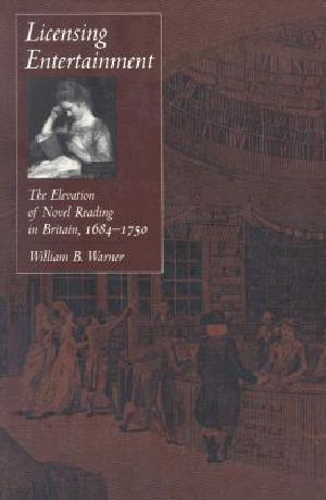 Licensing Entertainment · the Elevation of Novel Reading in Britain, 1684-1750