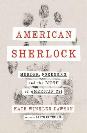 American Sherlock, Murder, Forensics, and the Birth of American CSI