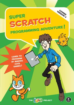 Super Scratch Programming Adventure! · Learn to Program by Making Cool Games